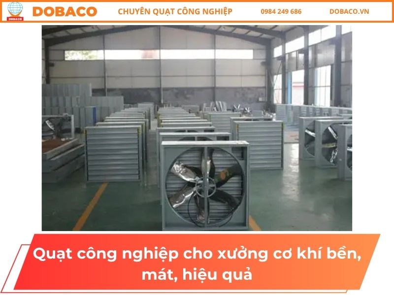 Quạt công nghiệp cho xưởng cơ khí bền, mát, hiệu quả Quạt công nghiệp cho xưởng cơ khí bền, mát, hiệu quả