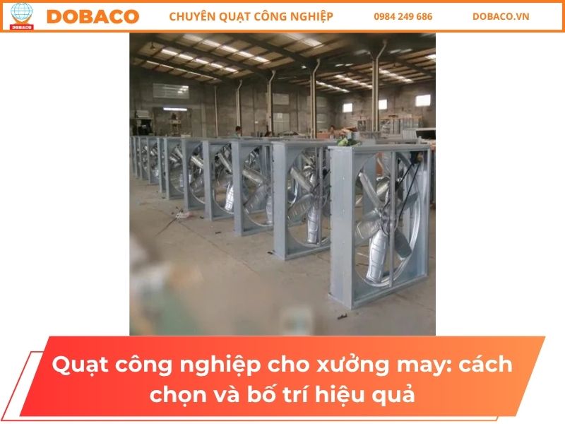 Quạt công nghiệp cho xưởng may: cách chọn và bố trí hiệu quả