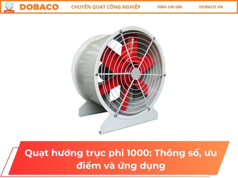 Quạt hướng trục phi 1000: Thông số, ưu điểm và ứng dụng