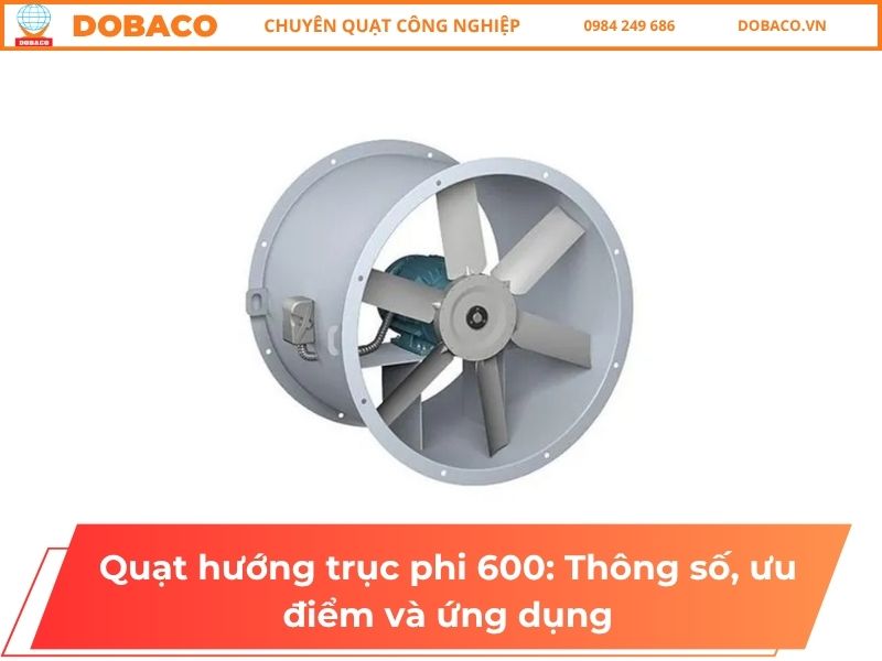 Quạt hướng trục phi 600: Thông số, ưu điểm và ứng dụng Quạt hướng trục phi 600