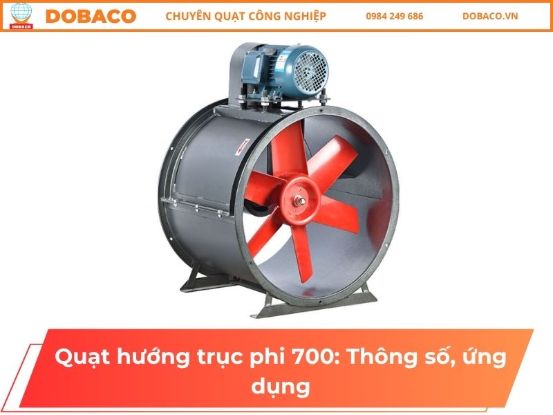 Quạt hướng trục phi 700: Thông số, ứng dụng Quạt hướng trục phi 700: Thông số, ứng dụng