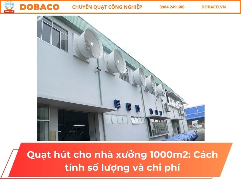 Quạt hút cho nhà xưởng 1000m2: Cách tính số lượng và chi phí