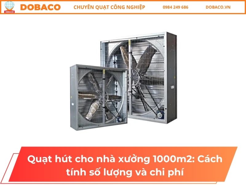 Quạt hút cho nhà xưởng 1000m2: Cách tính số lượng và chi phí
