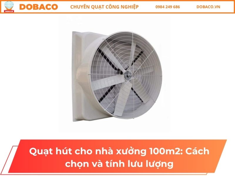 Quạt hút cho nhà xưởng 100m2: Cách chọn và tính lưu lượng