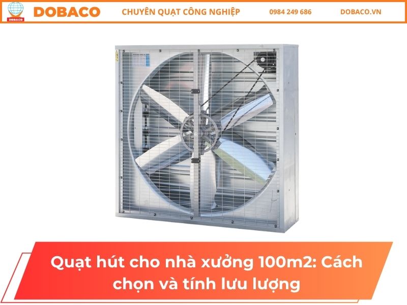 Quạt hút cho nhà xưởng 100m2: Cách chọn và tính lưu lượng