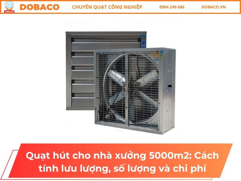 Quạt hút cho nhà xưởng 5000m2: Cách tính lưu lượng, số lượng và chi phí