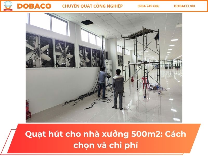 Quạt hút cho nhà xưởng 500m2: Cách chọn và chi phí