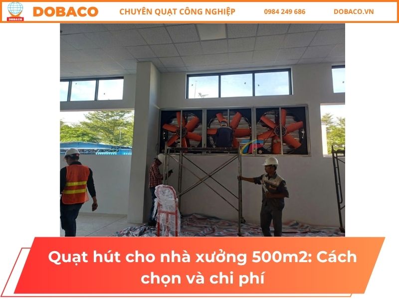 Quạt hút cho nhà xưởng 500m2: Cách chọn và chi phí